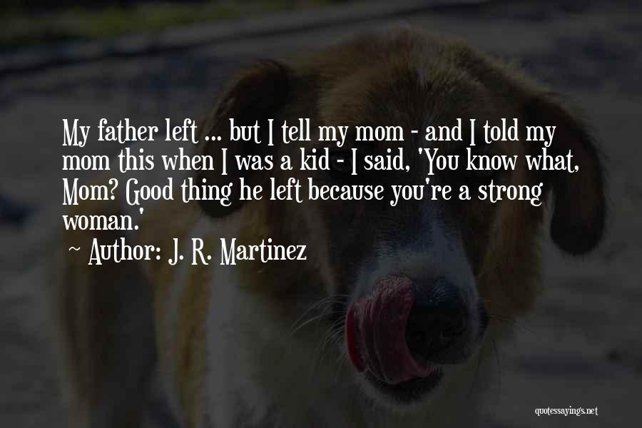 J. R. Martinez Quotes: My Father Left ... But I Tell My Mom - And I Told My Mom This When I Was A