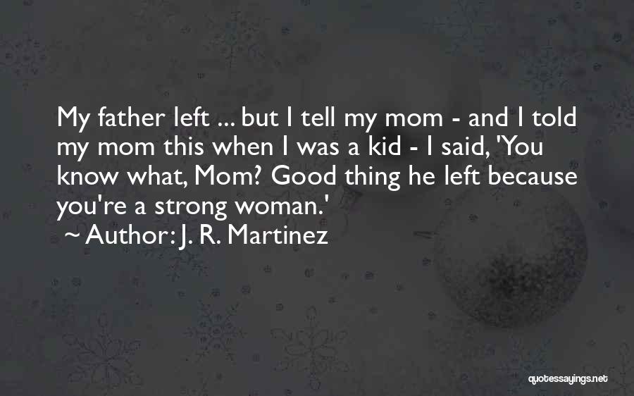 J. R. Martinez Quotes: My Father Left ... But I Tell My Mom - And I Told My Mom This When I Was A