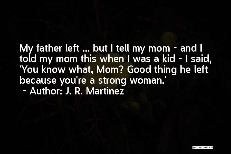 J. R. Martinez Quotes: My Father Left ... But I Tell My Mom - And I Told My Mom This When I Was A