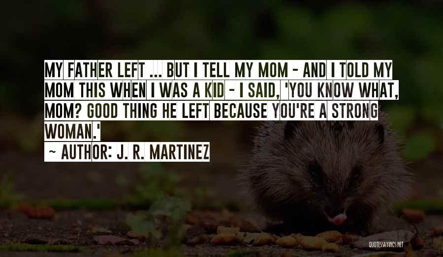 J. R. Martinez Quotes: My Father Left ... But I Tell My Mom - And I Told My Mom This When I Was A