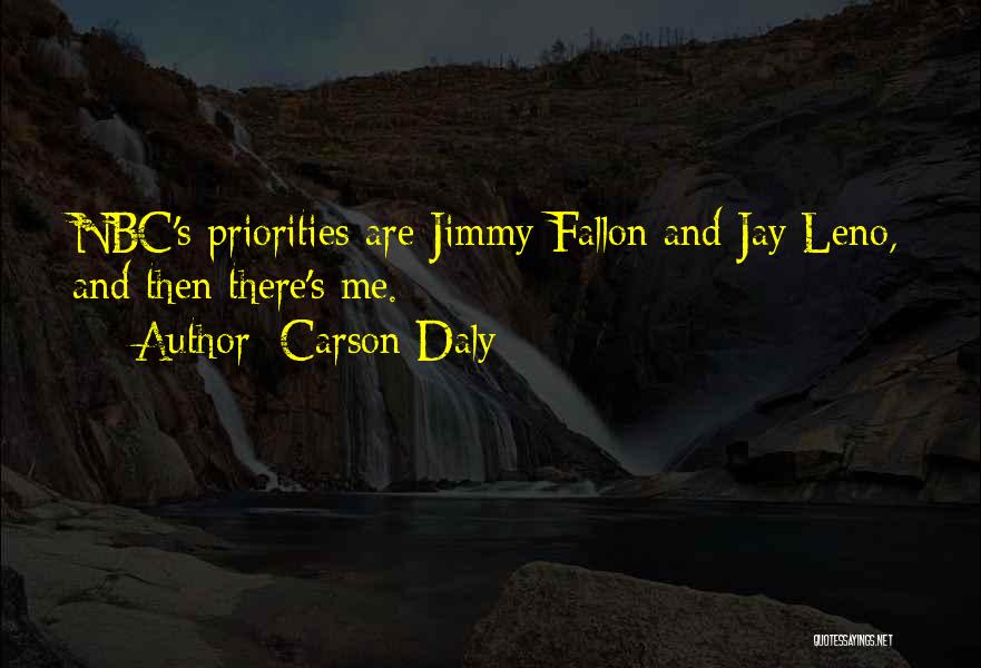 Carson Daly Quotes: Nbc's Priorities Are Jimmy Fallon And Jay Leno, And Then There's Me.