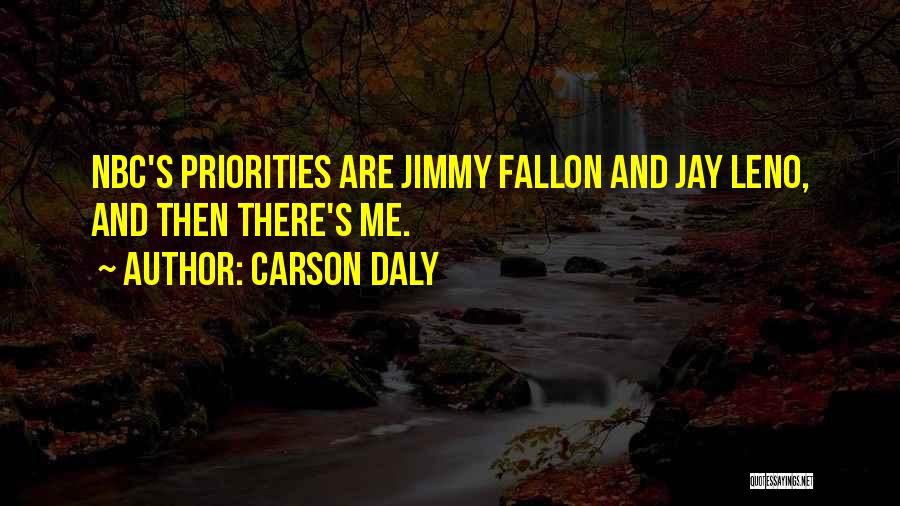 Carson Daly Quotes: Nbc's Priorities Are Jimmy Fallon And Jay Leno, And Then There's Me.