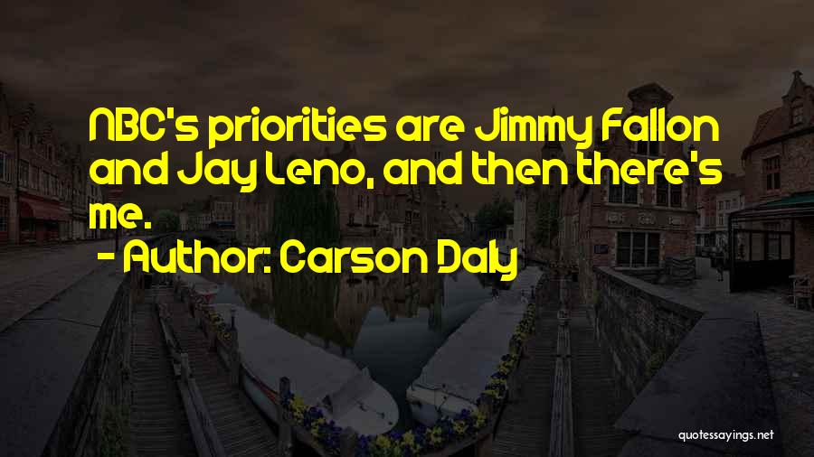 Carson Daly Quotes: Nbc's Priorities Are Jimmy Fallon And Jay Leno, And Then There's Me.