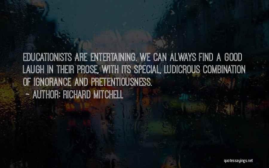 Richard Mitchell Quotes: Educationists Are Entertaining. We Can Always Find A Good Laugh In Their Prose, With Its Special, Ludicrous Combination Of Ignorance