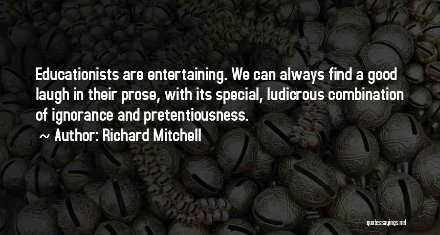 Richard Mitchell Quotes: Educationists Are Entertaining. We Can Always Find A Good Laugh In Their Prose, With Its Special, Ludicrous Combination Of Ignorance