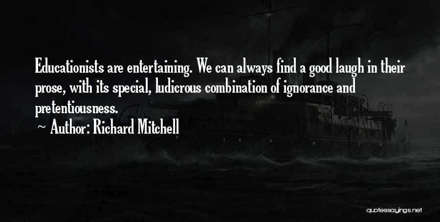 Richard Mitchell Quotes: Educationists Are Entertaining. We Can Always Find A Good Laugh In Their Prose, With Its Special, Ludicrous Combination Of Ignorance