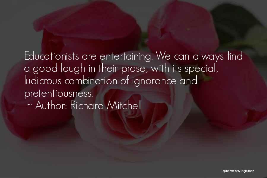 Richard Mitchell Quotes: Educationists Are Entertaining. We Can Always Find A Good Laugh In Their Prose, With Its Special, Ludicrous Combination Of Ignorance