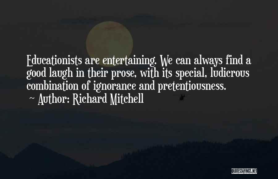 Richard Mitchell Quotes: Educationists Are Entertaining. We Can Always Find A Good Laugh In Their Prose, With Its Special, Ludicrous Combination Of Ignorance