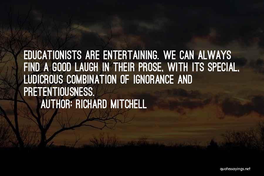 Richard Mitchell Quotes: Educationists Are Entertaining. We Can Always Find A Good Laugh In Their Prose, With Its Special, Ludicrous Combination Of Ignorance