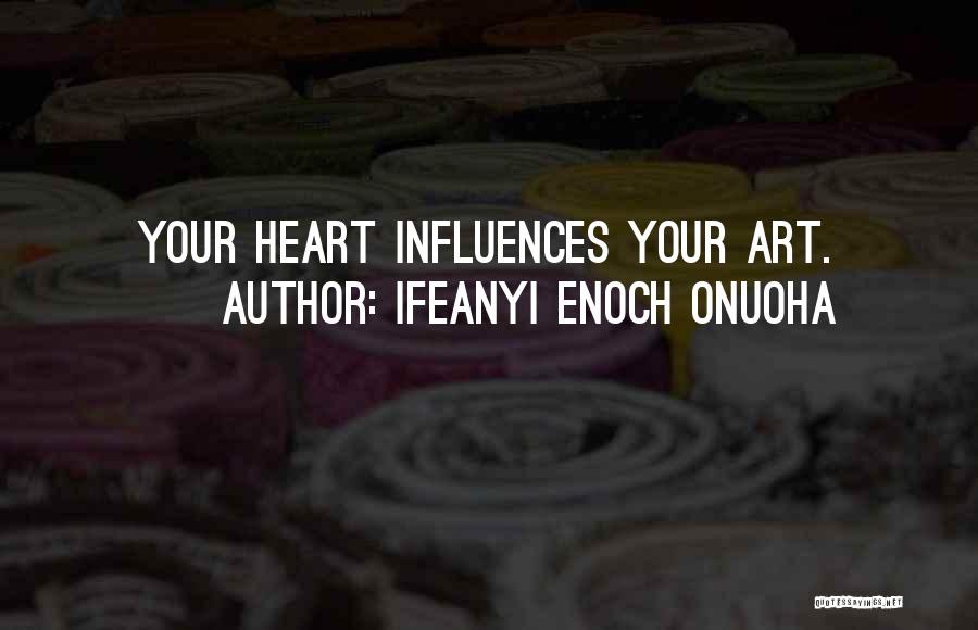 Ifeanyi Enoch Onuoha Quotes: Your Heart Influences Your Art.