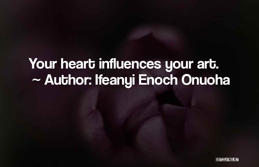 Ifeanyi Enoch Onuoha Quotes: Your Heart Influences Your Art.