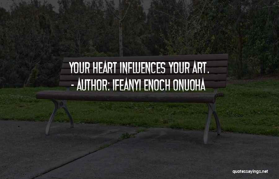 Ifeanyi Enoch Onuoha Quotes: Your Heart Influences Your Art.