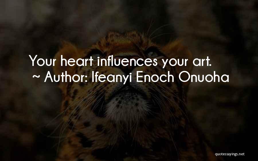 Ifeanyi Enoch Onuoha Quotes: Your Heart Influences Your Art.