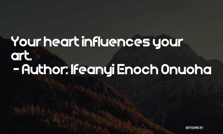 Ifeanyi Enoch Onuoha Quotes: Your Heart Influences Your Art.