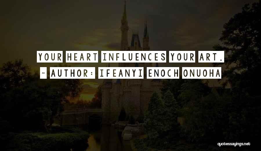 Ifeanyi Enoch Onuoha Quotes: Your Heart Influences Your Art.