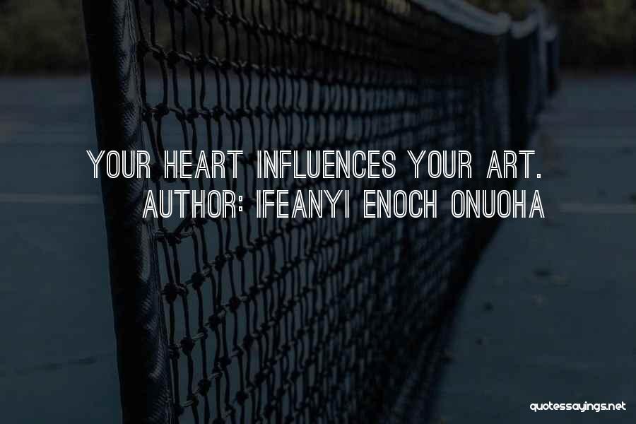 Ifeanyi Enoch Onuoha Quotes: Your Heart Influences Your Art.