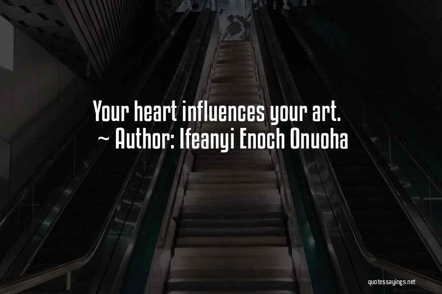 Ifeanyi Enoch Onuoha Quotes: Your Heart Influences Your Art.