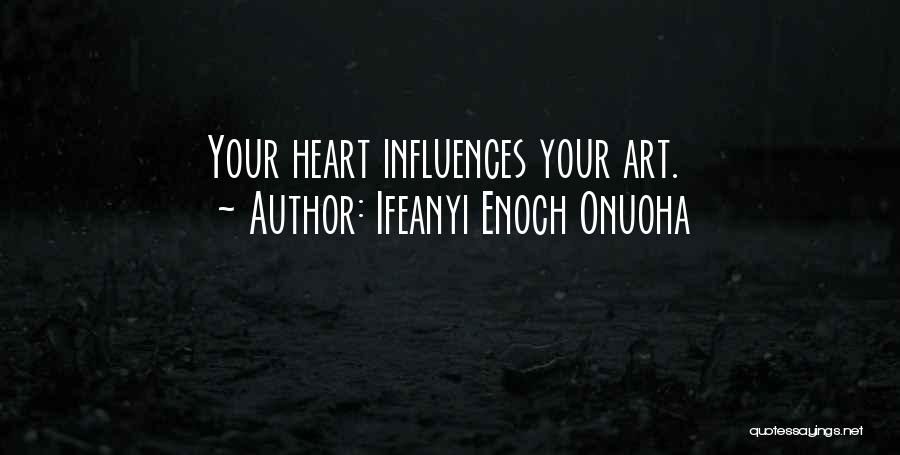 Ifeanyi Enoch Onuoha Quotes: Your Heart Influences Your Art.
