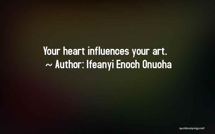 Ifeanyi Enoch Onuoha Quotes: Your Heart Influences Your Art.