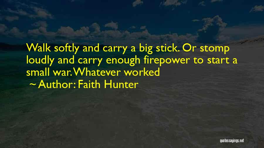 Faith Hunter Quotes: Walk Softly And Carry A Big Stick. Or Stomp Loudly And Carry Enough Firepower To Start A Small War. Whatever