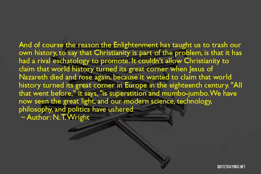 N. T. Wright Quotes: And Of Course The Reason The Enlightenment Has Taught Us To Trash Our Own History, To Say That Christianity Is