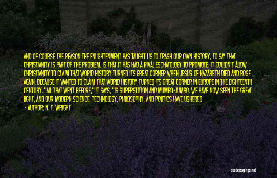 N. T. Wright Quotes: And Of Course The Reason The Enlightenment Has Taught Us To Trash Our Own History, To Say That Christianity Is