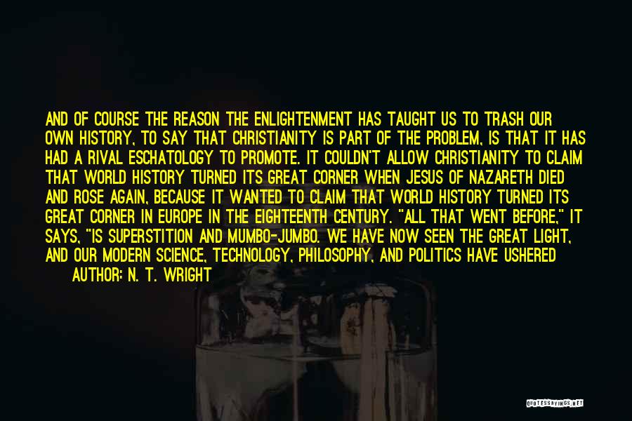 N. T. Wright Quotes: And Of Course The Reason The Enlightenment Has Taught Us To Trash Our Own History, To Say That Christianity Is