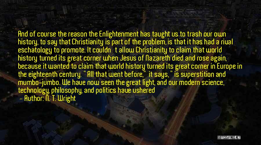 N. T. Wright Quotes: And Of Course The Reason The Enlightenment Has Taught Us To Trash Our Own History, To Say That Christianity Is