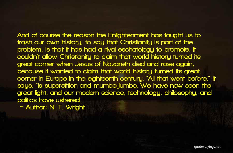 N. T. Wright Quotes: And Of Course The Reason The Enlightenment Has Taught Us To Trash Our Own History, To Say That Christianity Is