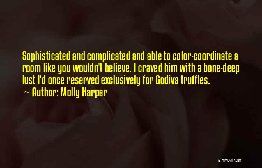 Molly Harper Quotes: Sophisticated And Complicated And Able To Color-coordinate A Room Like You Wouldn't Believe. I Craved Him With A Bone-deep Lust