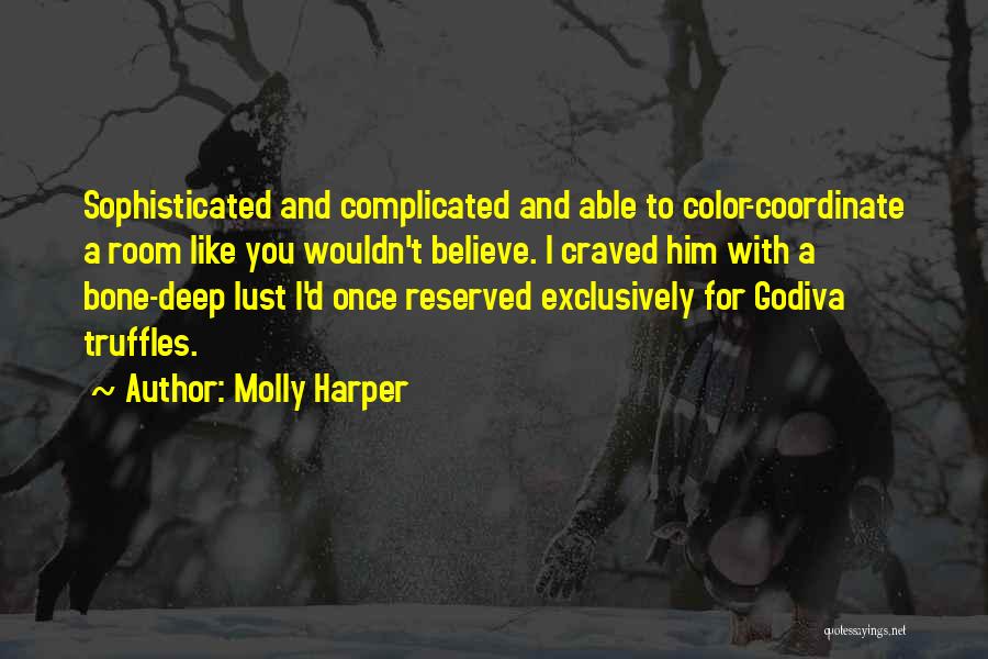 Molly Harper Quotes: Sophisticated And Complicated And Able To Color-coordinate A Room Like You Wouldn't Believe. I Craved Him With A Bone-deep Lust