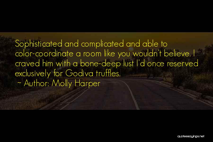 Molly Harper Quotes: Sophisticated And Complicated And Able To Color-coordinate A Room Like You Wouldn't Believe. I Craved Him With A Bone-deep Lust
