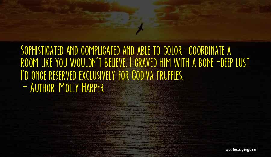 Molly Harper Quotes: Sophisticated And Complicated And Able To Color-coordinate A Room Like You Wouldn't Believe. I Craved Him With A Bone-deep Lust