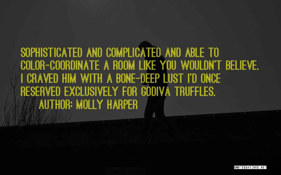 Molly Harper Quotes: Sophisticated And Complicated And Able To Color-coordinate A Room Like You Wouldn't Believe. I Craved Him With A Bone-deep Lust