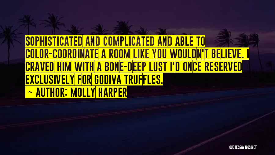 Molly Harper Quotes: Sophisticated And Complicated And Able To Color-coordinate A Room Like You Wouldn't Believe. I Craved Him With A Bone-deep Lust