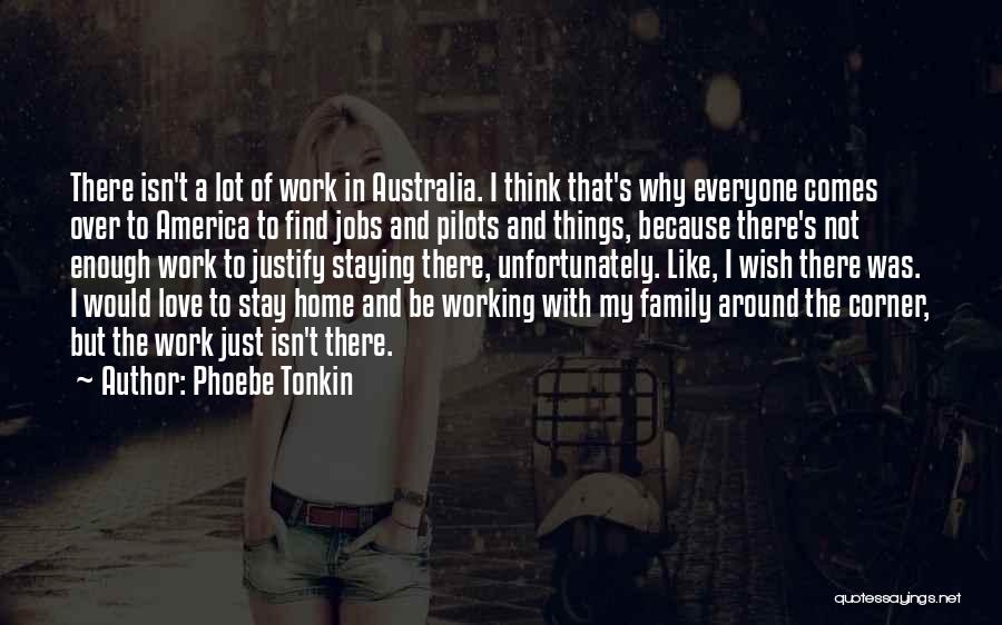 Phoebe Tonkin Quotes: There Isn't A Lot Of Work In Australia. I Think That's Why Everyone Comes Over To America To Find Jobs