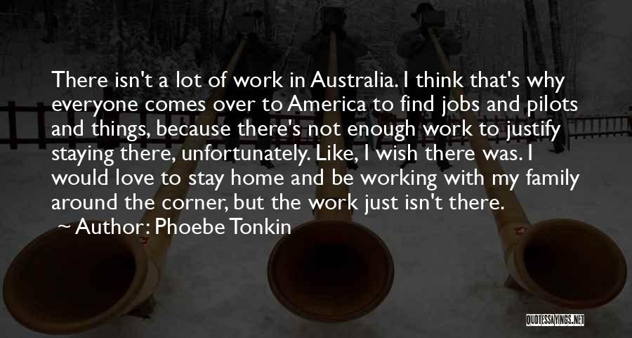 Phoebe Tonkin Quotes: There Isn't A Lot Of Work In Australia. I Think That's Why Everyone Comes Over To America To Find Jobs