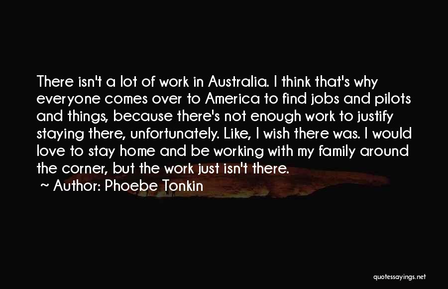 Phoebe Tonkin Quotes: There Isn't A Lot Of Work In Australia. I Think That's Why Everyone Comes Over To America To Find Jobs