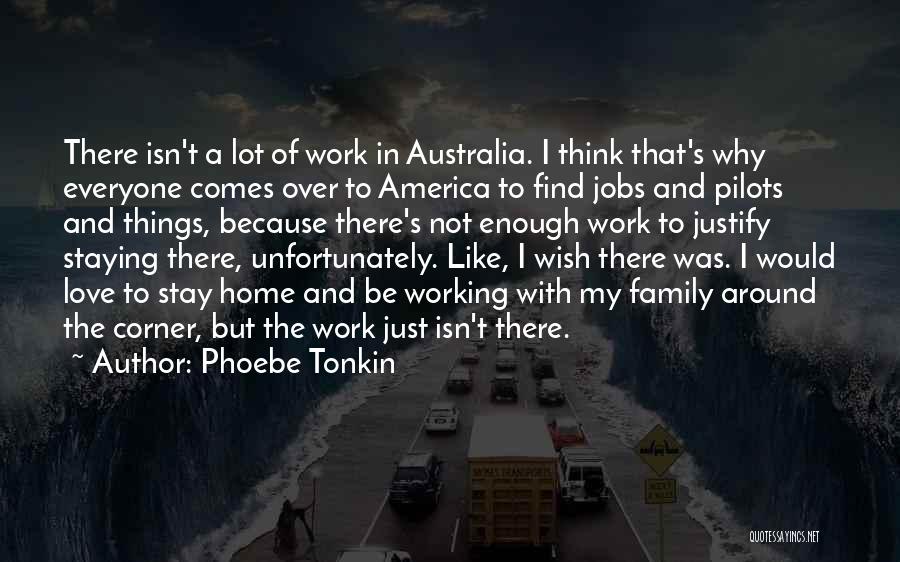 Phoebe Tonkin Quotes: There Isn't A Lot Of Work In Australia. I Think That's Why Everyone Comes Over To America To Find Jobs