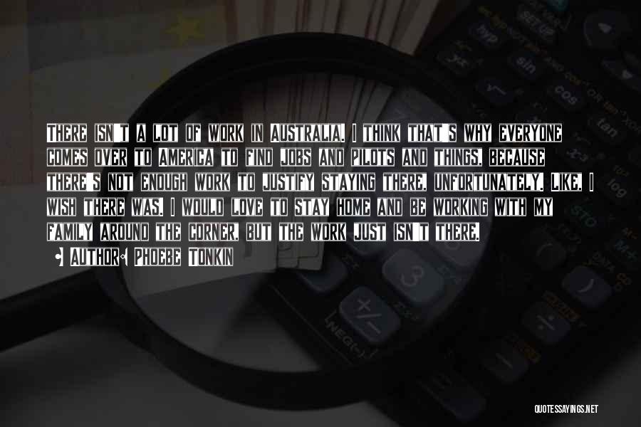 Phoebe Tonkin Quotes: There Isn't A Lot Of Work In Australia. I Think That's Why Everyone Comes Over To America To Find Jobs