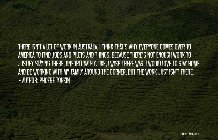 Phoebe Tonkin Quotes: There Isn't A Lot Of Work In Australia. I Think That's Why Everyone Comes Over To America To Find Jobs