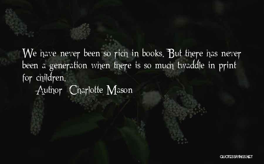 Charlotte Mason Quotes: We Have Never Been So Rich In Books. But There Has Never Been A Generation When There Is So Much