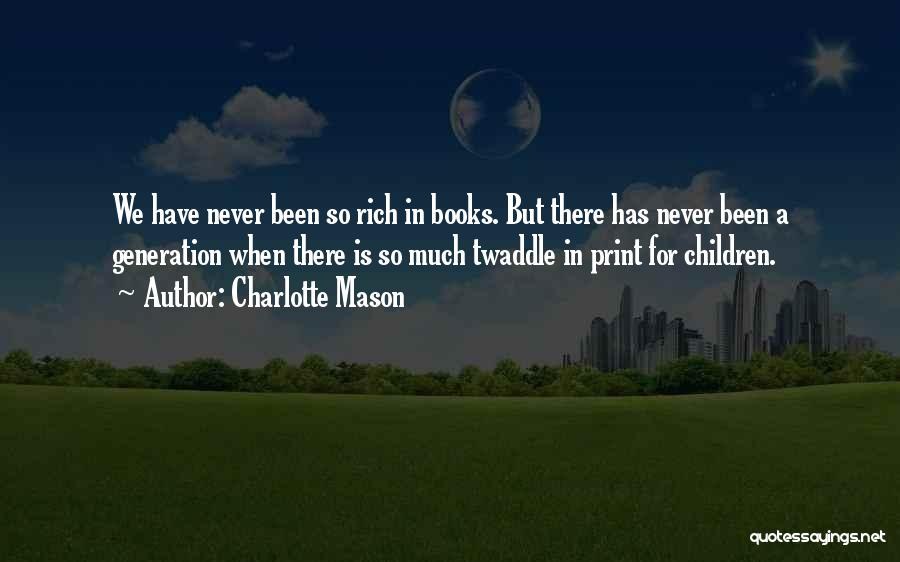 Charlotte Mason Quotes: We Have Never Been So Rich In Books. But There Has Never Been A Generation When There Is So Much