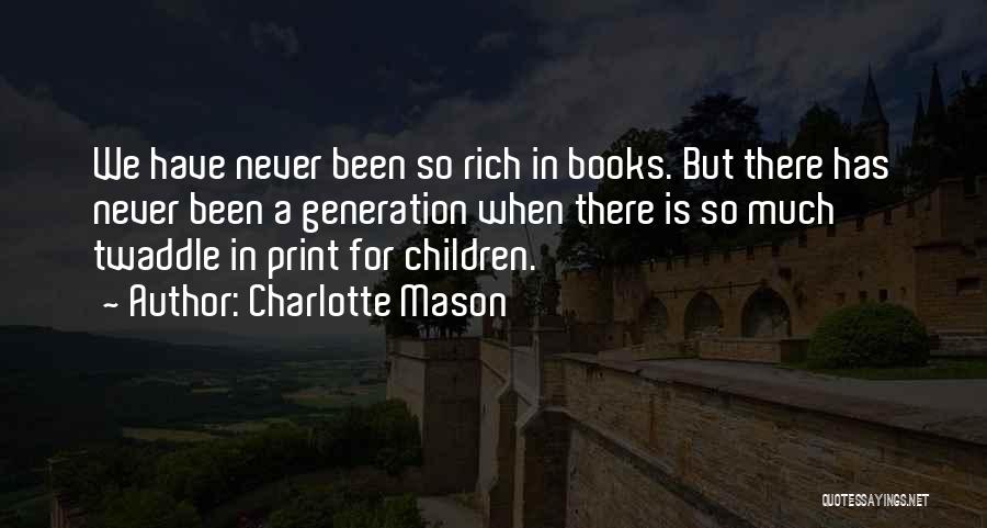Charlotte Mason Quotes: We Have Never Been So Rich In Books. But There Has Never Been A Generation When There Is So Much
