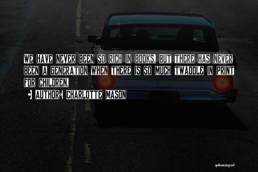 Charlotte Mason Quotes: We Have Never Been So Rich In Books. But There Has Never Been A Generation When There Is So Much