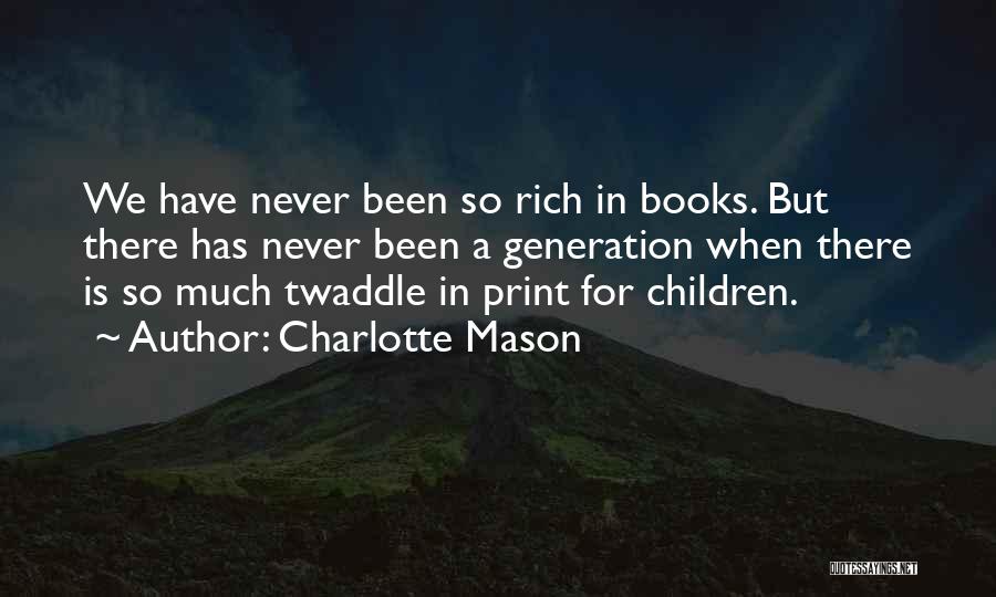 Charlotte Mason Quotes: We Have Never Been So Rich In Books. But There Has Never Been A Generation When There Is So Much