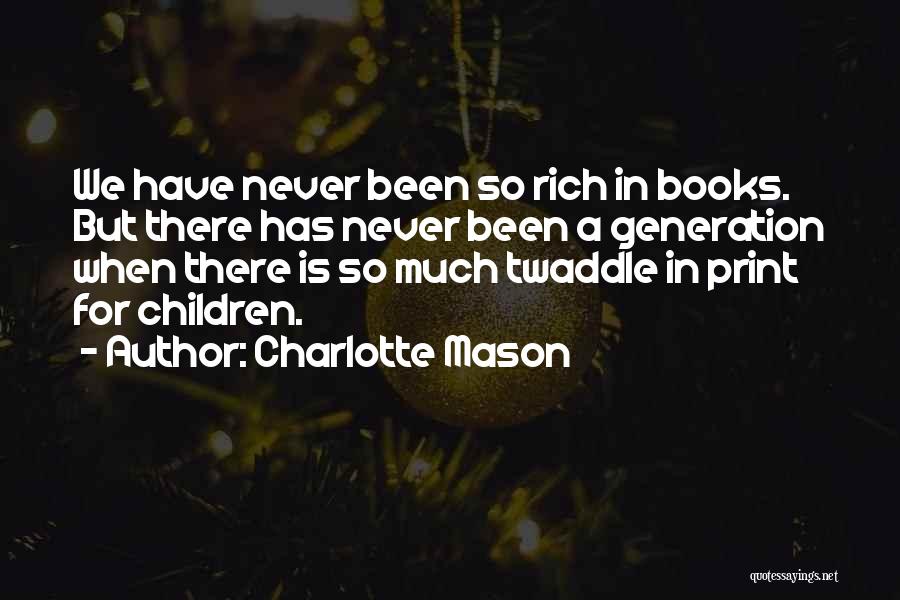 Charlotte Mason Quotes: We Have Never Been So Rich In Books. But There Has Never Been A Generation When There Is So Much