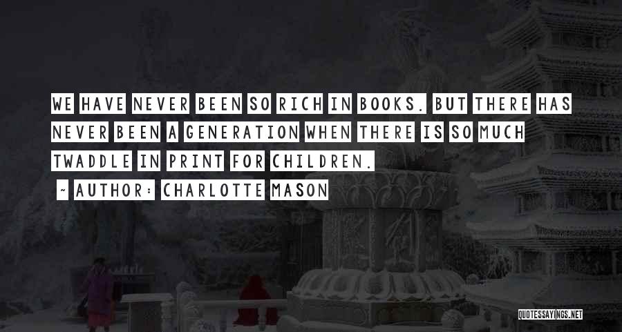 Charlotte Mason Quotes: We Have Never Been So Rich In Books. But There Has Never Been A Generation When There Is So Much