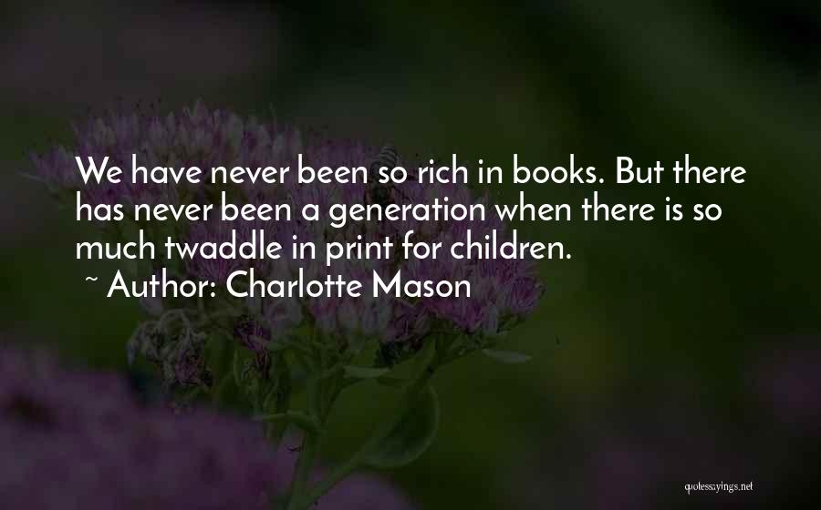 Charlotte Mason Quotes: We Have Never Been So Rich In Books. But There Has Never Been A Generation When There Is So Much