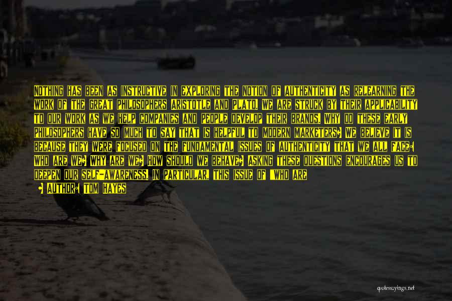 Tom Hayes Quotes: Nothing Has Been As Instructive In Exploring The Notion Of Authenticity As Relearning The Work Of The Great Philosophers Aristotle